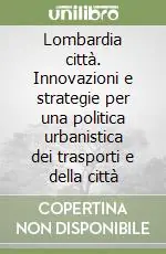Solo Oggi Lombardia città. Innovazioni e strategie per una politica urbanistica dei trasporti e della città