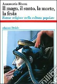 Il mago, il santo, la morte, la festa. Forme religiose nella cultura popolare Reso Gratuito