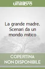 La grande madre. Scenari da un mondo mitico Promozione Esclusiva