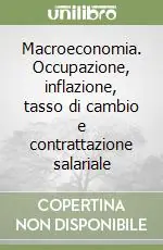 Macroeconomia. Occupazione, inflazione, tasso di cambio e contrattazione salariale Must-Have