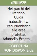 Nei parchi del Trentino. Guida naturalistica escursionistica alle aree protette. Adamello-Brenta, Paneveggio-Pale di San Martino, Stelvio, riserve e biotopi Offerta Del Giorno