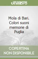 Mola di Bari. Colori suoni memorie di Puglia Prezzo Scontato