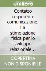 Contatto corporeo e comunicazione. La stimolazione fisica per lo sviluppo relazionale della persona con handicap. Con audiocassetta Super Prezzo