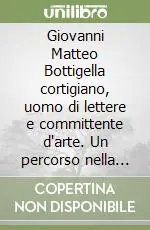 Giovanni Matteo Bottigella cortigiano, uomo di lettere e committente d‘arte. Un percorso nella cultura lombarda di metà Quattrocento Di Tendenza