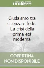 Prezzo Ridotto Giudaismo tra scienza e fede. La crisi della prima età moderna