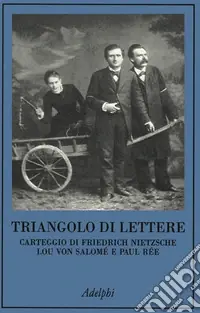 Consegna Rapida Triangolo di lettere. Carteggio di Friedrich Nietzsche, Lou von Salomé e Paul Rée