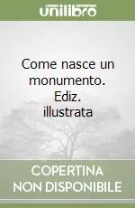 Come nasce un monumento. Ediz. illustrata Solo Oggi