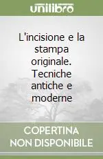 L‘incisione e la stampa originale. Tecniche antiche e moderne Non Perdere