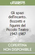 Non Perdere Gli spazi dell‘incanto. Bozzetti e figurini del Piccolo Teatro 1947-1987