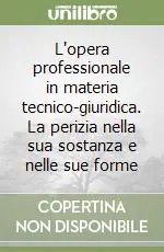 L‘opera professionale in materia tecnico-giuridica. La perizia nella sua sostanza e nelle sue forme Vendita Finale