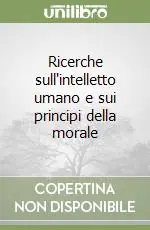 Ricerche sull‘intelletto umano e sui principi della morale Compra Adesso