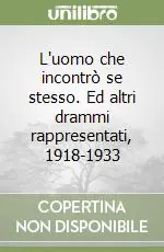 L‘uomo che incontrò se stesso. Ed altri drammi rappresentati, 1918-1933 Miglior Prezzo