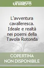 Offerta Lampo L‘avventura cavalleresca. Ideale e realtà nei poemi della Tavola Rotonda