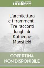 Compra Oggi Stesso L‘architettura e i frammenti. Tre racconti lunghi di Katherine Mansfield
