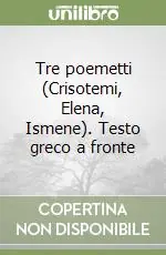 Tre poemetti (Crisotemi, Elena, Ismene). Testo greco a fronte Scelto Dai Clienti
