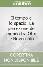 Il tempo e lo spazio. La percezione del mondo tra Otto e Novecento Prezzo Ridotto