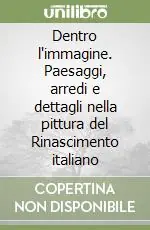 Dentro l‘immagine. Paesaggi, arredi e dettagli nella pittura del Rinascimento italiano Direttamente Dal Produttore