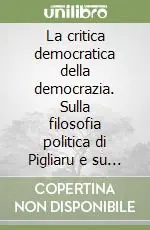 Direttamente Dal Produttore La critica democratica della democrazia. Sulla filosofia politica di Pigliaru e su alcune tendenze della scienza politica contemporanea
