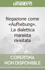 Negazione come «Aufhebung». La dialettica marxista rivisitata Quantità Limitata