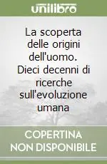 La scoperta delle origini dell‘uomo. Dieci decenni di ricerche sull‘evoluzione umana Compra Online