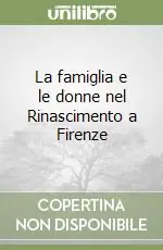 Soddisfatti O Rimborsati La famiglia e le donne nel Rinascimento a Firenze