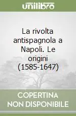 La rivolta antispagnola a Napoli. Le origini (1585-1647) Ordina Subito