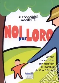 Noi per loro. Criteri orientativi per genitori di bambini da 0 a 10 anni Prezzo Basso
