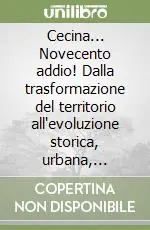Compra Online Cecina... Novecento addio! Dalla trasformazione del territorio all‘evoluzione storica, urbana, culturale e artistica di una città...