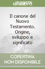 Il canone del Nuovo Testamento. Origine, sviluppo e significato Compra Adesso