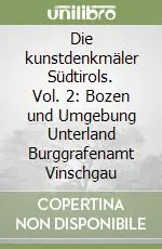 A Buon Prezzo Die kunstdenkmäler Südtirols. Vol. 2 Bozen und Umgebung Unterland Burggrafenamt Vinschgau