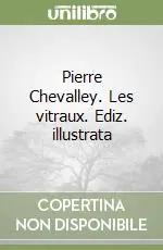 Pierre Chevalley. Les vitraux. Ediz. illustrata Nuovo Arrivo