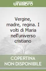 Prezzo Ridotto Vergine, madre, regina. I volti di Maria nell‘universo cristiano
