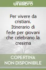 Per vivere da cristiani. Itinerario di fede per giovani che celebrano la cresima Prezzo Scontato