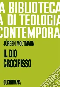 Il Dio crocifisso. La croce di Cristo, fondamento e critica della teologia cristiana Di Tendenza
