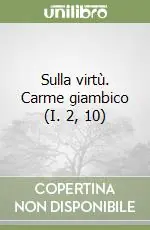 Sulla virtù. Carme giambico (I. 2, 10) Subito Disponibile