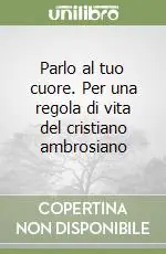Parlo al tuo cuore. Per una regola di vita del cristiano ambrosiano Prezzo Ridotto