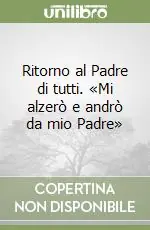 Ritorno al Padre di tutti. «Mi alzerò e andrò da mio Padre» Ultima Occasione