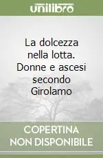 Offerta Lampo La dolcezza nella lotta. Donne e ascesi secondo Girolamo