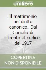Consegna Rapida Il matrimonio nel diritto canonico. Dal Concilio di Trento al codice del 1917