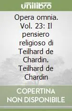 Economico Opera omnia. Vol. 23 Il pensiero religioso di Teilhard de Chardin. Teilhard de ChardinIl pensiero religioso di Teilhard de Chardin