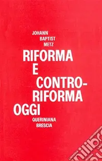 Riforma e controriforma oggi. Due tesi sulla situazione ecumenica delle Chiese Consegna Rapida