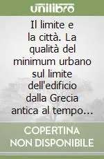 Nuovo Arrivo Il limite e la città. La qualità del minimum urbano sul limite dell‘edificio dalla Grecia antica al tempo della metropoli
