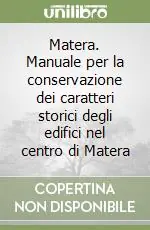 Matera. Manuale per la conservazione dei caratteri storici degli edifici nel centro di Matera Subito Disponibile