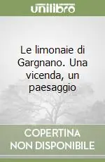 Consegna Rapida Le limonaie di Gargnano. Una vicenda, un paesaggio