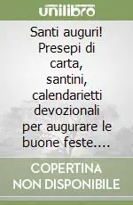 Santi auguri! Presepi di carta, santini, calendarietti devozionali per augurare le buone feste. Secoli XIX e XX Offerta Speciale