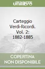 Ultime Pezzi Carteggio Verdi-Ricordi. Vol. 2 1882-1885