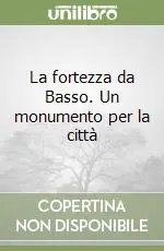 Must-Have La fortezza da Basso. Un monumento per la città