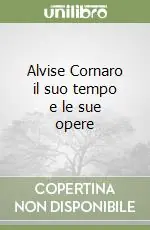 Alvise Cornaro il suo tempo e le sue opere Prezzo Ridotto