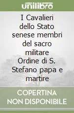 Prezzo Ridotto I Cavalieri dello Stato senese membri del sacro militare Ordine di S. Stefano papa e martire