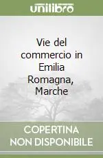 Offerta Limitata Vie del commercio in Emilia Romagna, Marche